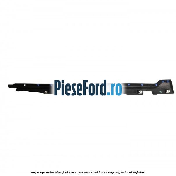 Prag stanga carbon black Ford S-Max 2015-2023 2.0 TDCi 4x4 180 cp T8CG, T8CH, T8CI, T8CJ diesel