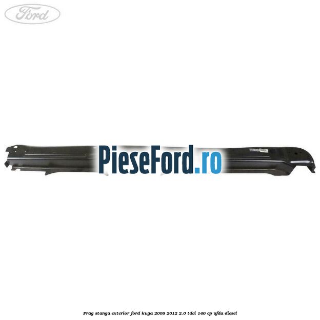 Prag stanga exterior Ford Kuga 2008-2012 2.0 TDCI 140 cp