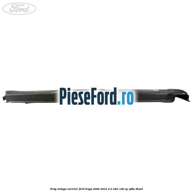 Prag stanga exterior Ford Kuga 2008-2012 2.0 TDCI 140 cp UFDA diesel