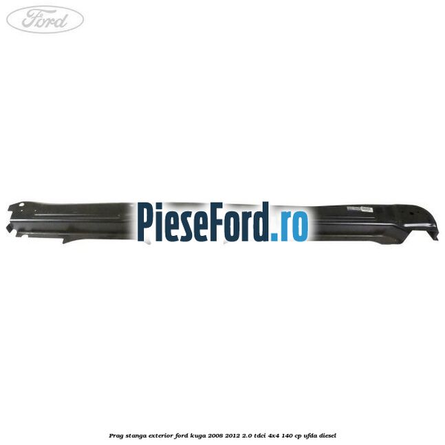 Prag stanga exterior Ford Kuga 2008-2012 2.0 TDCI 4x4 140 cp UFDA diesel