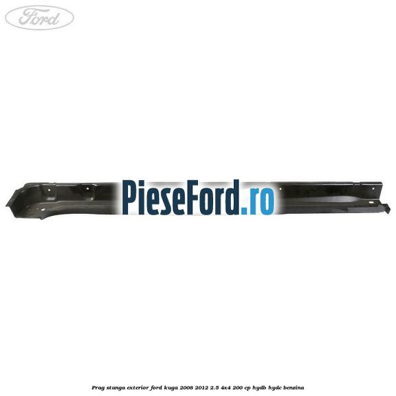 Prag stanga exterior Ford Kuga 2008-2012 2.5 4x4 200 cp Prag stanga exterior Ford Kuga 2008-2012 2.5 4x4 200 cp HYDB, HYDC benzina