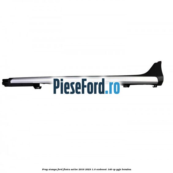 Prag stanga Ford Fiesta Active 2018-2023 1.0 EcoBoost 140 cp YYJE benzina