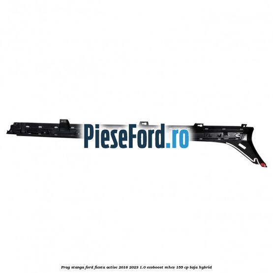 Prag stanga Ford Fiesta Active 2018-2023 1.0 EcoBoost mHEV 155 cp Prag stanga Ford Fiesta Active 2018-2023 1.0 EcoBoost mHEV 155 cp BZJA Hybrid