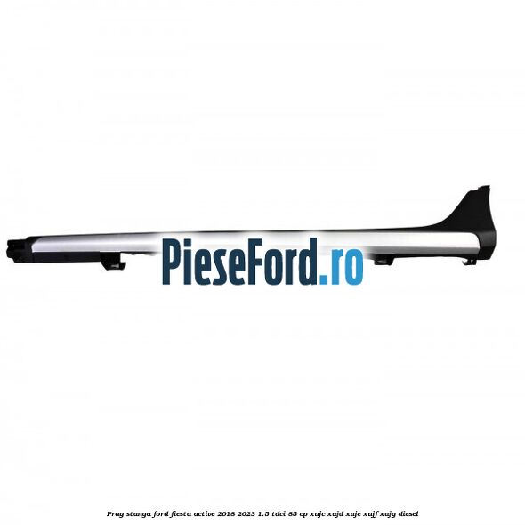 Prag stanga Ford Fiesta Active 2018-2023 1.5 TDCi 85 cp Prag stanga Ford Fiesta Active 2018-2023 1.5 TDCi 85 cp XUJC, XUJD, XUJE, XUJF, XUJG diesel