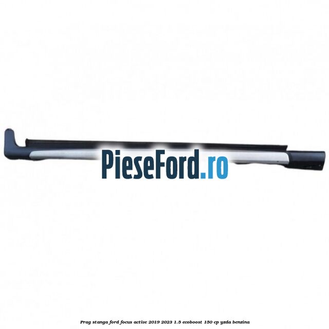 Prag stanga Ford Focus Active 2019-2023 1.5 EcoBoost 150 cp YZDA benzina