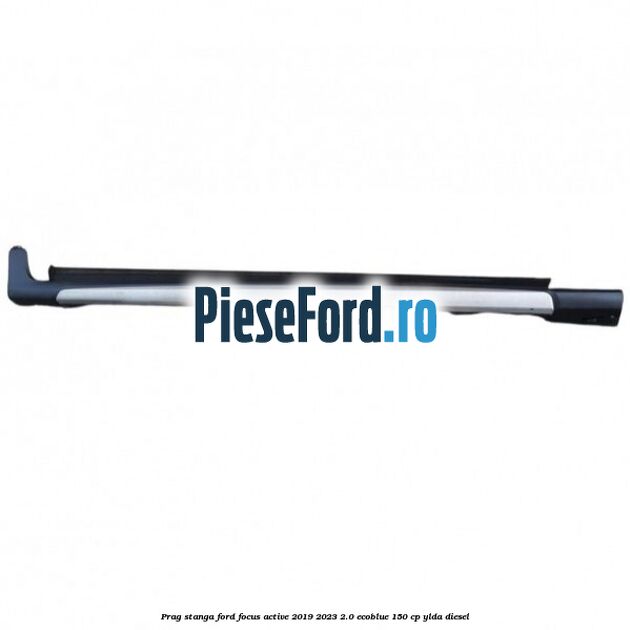 Prag stanga Ford Focus Active 2019-2023 2.0 EcoBlue 150 cp YLDA diesel