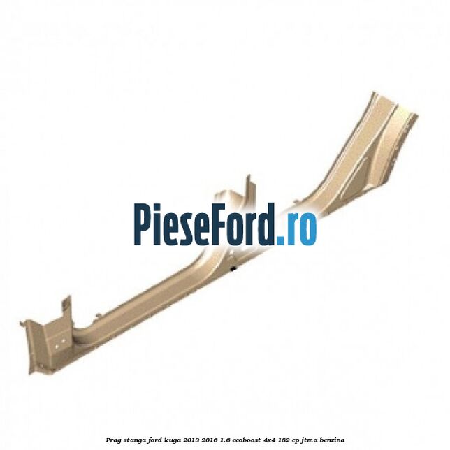 Prag stanga Ford Kuga 2013-2016 1.6 EcoBoost 4x4 182 cp JTMA benzina