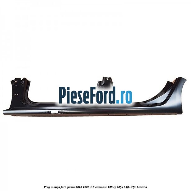 Prag stanga Ford Puma 2020-2023 1.0 EcoBoost 125 cp B7JA, B7JB, B7JE benzina