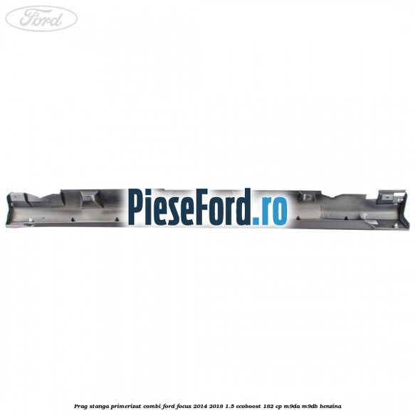 Prag stanga primerizat combi Ford Focus 2014-2018 1.5 EcoBoost 182 cp M9DA, M9DB benzina