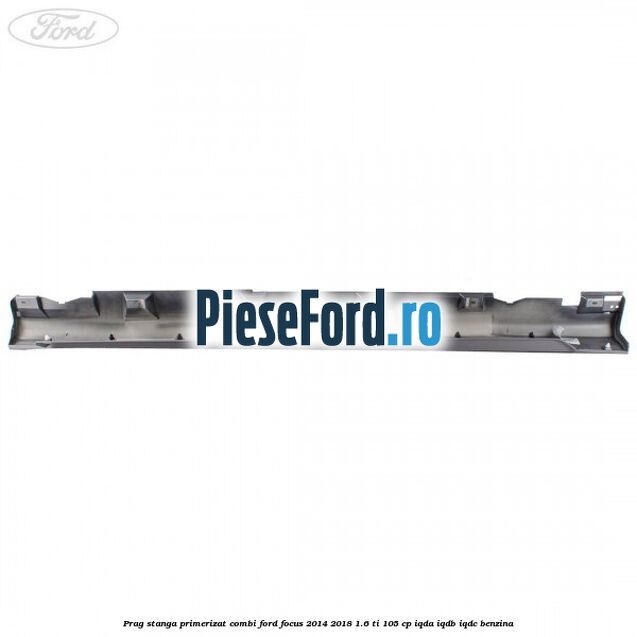 Prag stanga primerizat combi Ford Focus 2014-2018 1.6 Ti 105 cp IQDA, IQDB, IQDC benzina