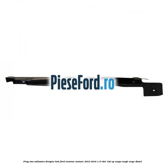 Prag usa culisanta dreapta LWB Ford Tourneo Connect 2013-2018 1.5 TDCi 120 cp Prag usa culisanta dreapta LWB Ford Tourneo Connect 2013-2018 1.5 TDCi 120 cp XWGA, XWGB, XWGC diesel