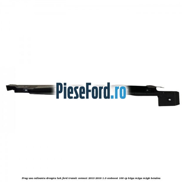 Prag usa culisanta dreapta LWB Ford Transit Connect 2013-2018 1.0 EcoBoost 100 cp B3GA, M2GA, M2GB benzina