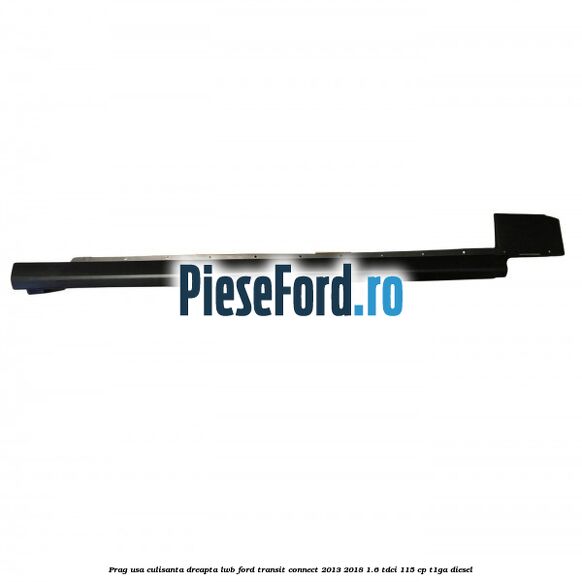 Prag usa culisanta dreapta LWB Ford Transit Connect 2013-2018 1.6 TDCi 115 cp T1GA diesel