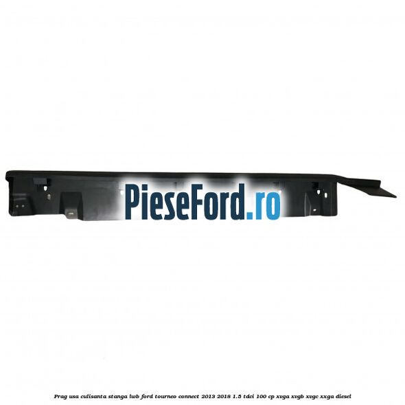 Prag usa culisanta stanga LWB Ford Tourneo Connect 2013-2018 1.5 TDCi 100 cp Prag usa culisanta stanga LWB Ford Tourneo Connect 2013-2018 1.5 TDCi 100 cp XVGA, XVGB, XVGC, XXGA diesel