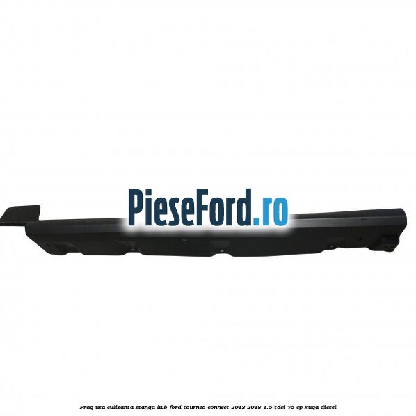 Prag usa culisanta stanga LWB Ford Tourneo Connect 2013-2018 1.5 TDCi 75 cp XUGA diesel