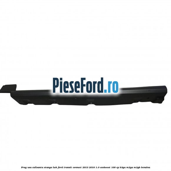Prag usa culisanta stanga LWB Ford Transit Connect 2013-2018 1.0 EcoBoost 100 cp B3GA, M2GA, M2GB benzina