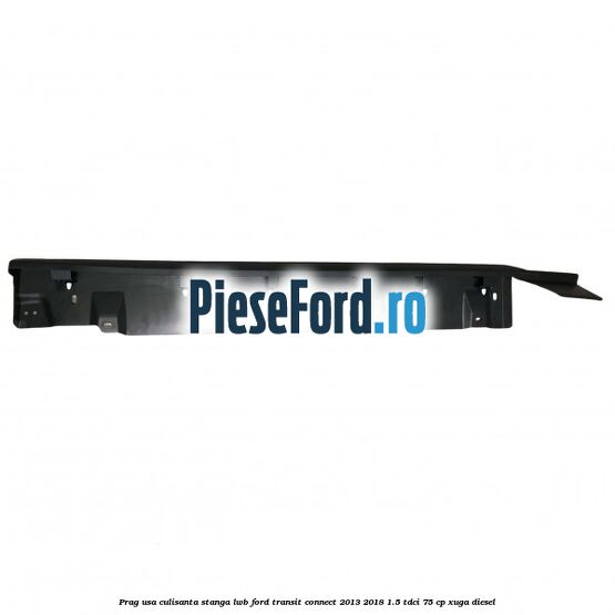 Prag usa culisanta stanga LWB Ford Transit Connect 2013-2018 1.5 TDCi 75 cp XUGA diesel