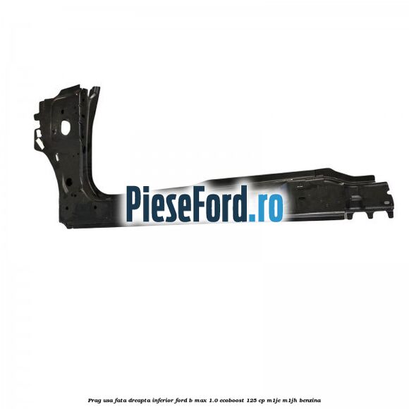 Prag usa fata dreapta inferior Ford B-Max 1.0 EcoBoost 125 cp M1JE, M1JH benzina