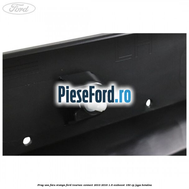 Prag usa fata stanga Ford Tourneo Connect 2013-2018 1.6 EcoBoost 150 cp JQGA benzina