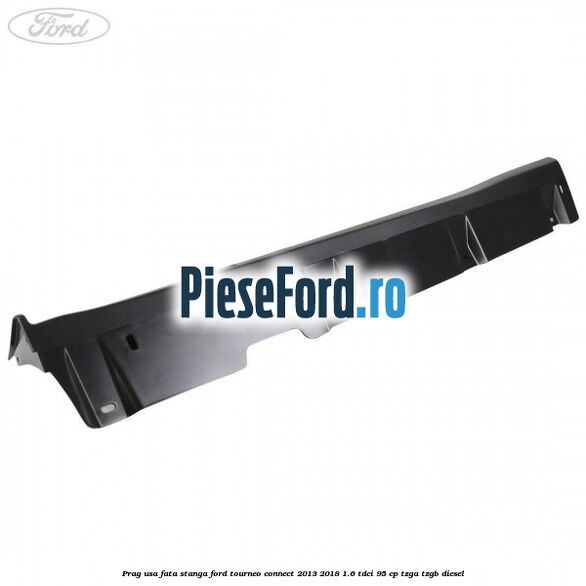 Prag usa fata stanga Ford Tourneo Connect 2013-2018 1.6 TDCi 95 cp TZGA, TZGB diesel