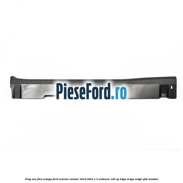 Prag usa fata stanga Ford Tourneo Connect 2019-2023 1.0 EcoBoost 100 cp B3GA, M2GA, M2GB, SFCB benzina