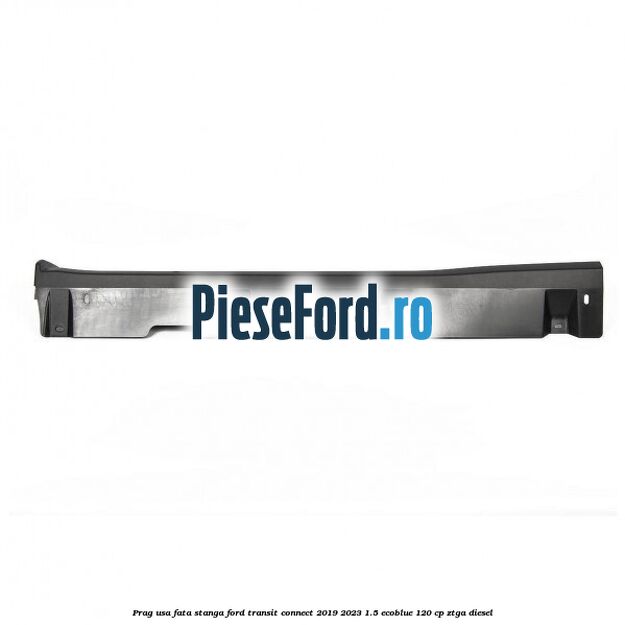 Prag usa fata stanga Ford Transit Connect 2019-2023 1.5 EcoBlue 120 cp ZTGA diesel