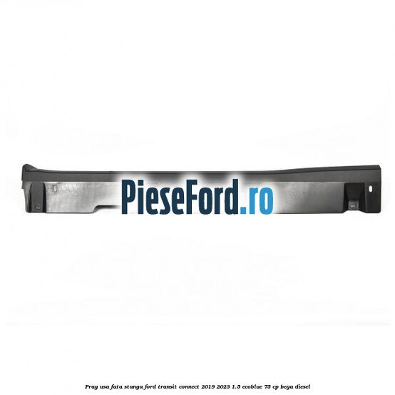 Prag usa fata stanga Ford Transit Connect 2019-2023 1.5 EcoBlue 75 cp BEGA diesel