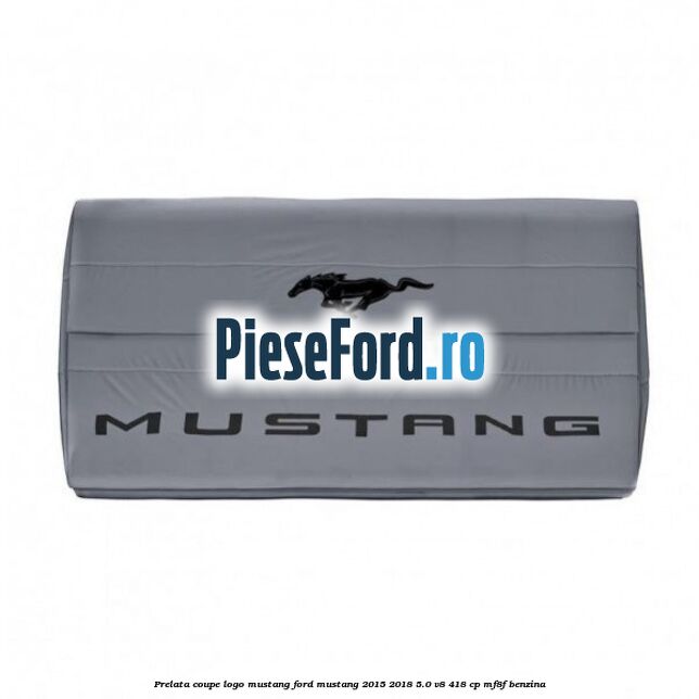 Prelata coupe logo Mustang Ford Mustang 2015-2018 5.0 V8 418 cp MF8F benzina