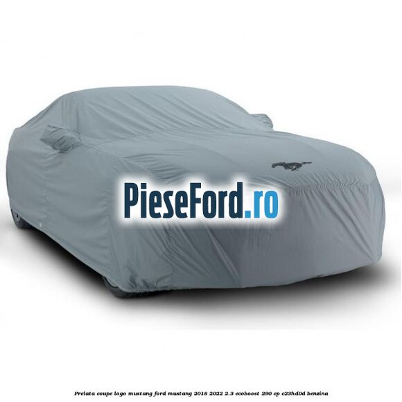 Prelata coupe logo Mustang Ford Mustang 2018-2022 2.3 EcoBoost 290 cp C23HD0D benzina