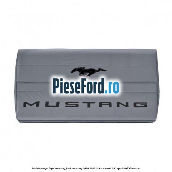 Prelata coupe logo Mustang Ford Mustang 2018-2022 2.3 EcoBoost 290 cp C23HD0D benzina