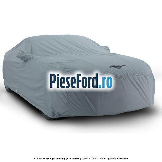 Prelata coupe logo Mustang Ford Mustang 2018-2022 5.0 V8 450 cp 50SDEM benzina