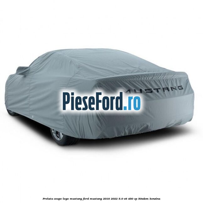 Prelata coupe logo Mustang Ford Mustang 2018-2022 5.0 V8 450 cp 50SDEM benzina