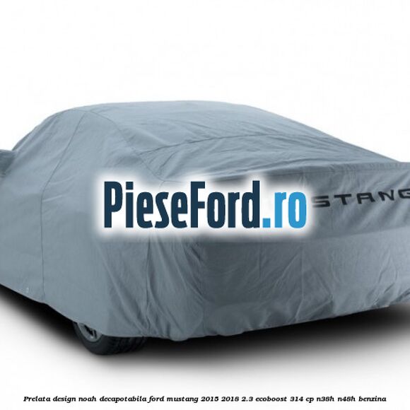 Prelata Design Noah decapotabila Ford Mustang 2015-2018 2.3 EcoBoost 314 cp N38H, N48H benzina