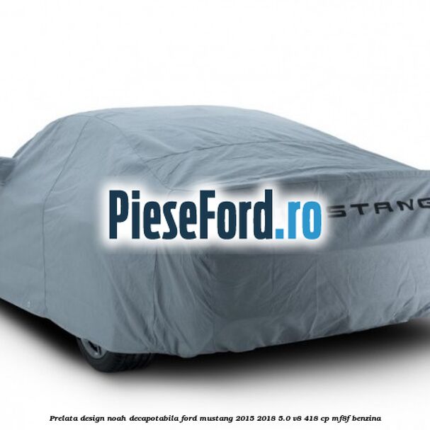 Prelata Design Noah decapotabila Ford Mustang 2015-2018 5.0 V8 418 cp Prelata Design Noah decapotabila Ford Mustang 2015-2018 5.0 V8 418 cp MF8F benzina