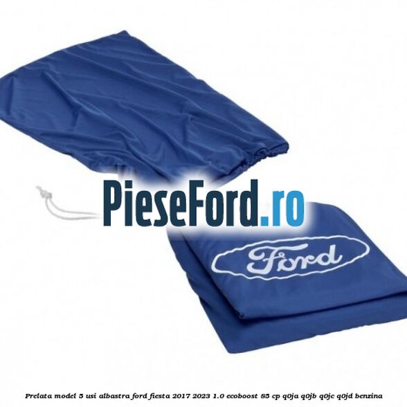 Prelata model 5 usi albastra Ford Fiesta 2017-2023 1.0 EcoBoost 85 cp Q0JA, Q0JB, Q0JC, Q0JD benzina