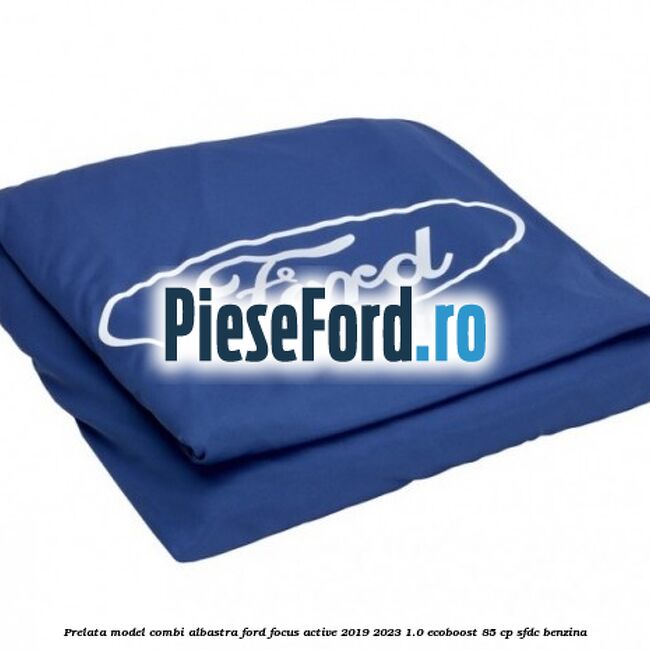 Prelata model combi albastra Ford Focus Active 2019-2023 1.0 EcoBoost 85 cp SFDC benzina