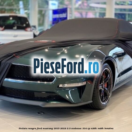 Prelata neagra Ford Mustang 2015-2018 2.3 EcoBoost 314 cp N38H, N48H benzina