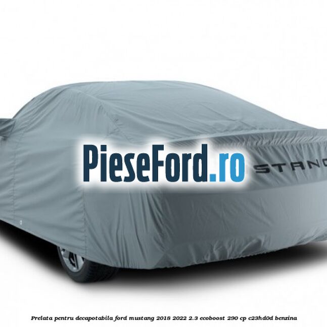 Prelata pentru decapotabila Ford Mustang 2018-2022 2.3 EcoBoost 290 cp C23HD0D benzina
