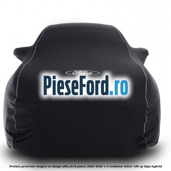 Prelata premium neagra cu dunga alba Ford Puma 2020-2023 1.0 EcoBoost mHEV 155 cp BZJA Hybrid