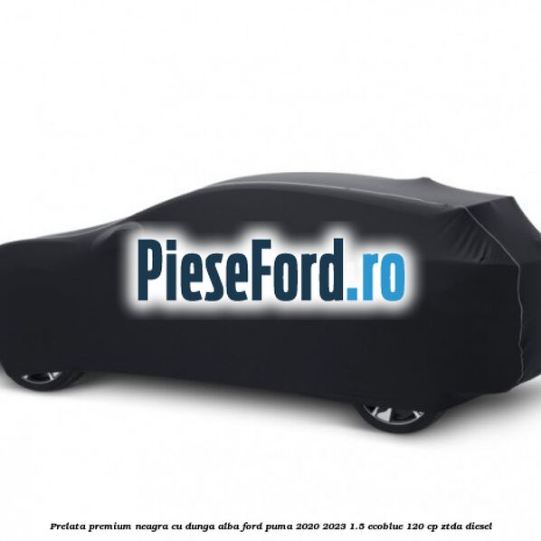 Prelata premium neagra cu dunga alba Ford Puma 2020-2023 1.5 EcoBlue 120 cp ZTDA diesel
