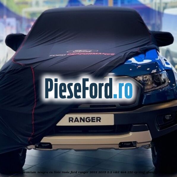 Prelata premium neagra cu linie rosie Ford Ranger 2012-2015 2.2 TDCi 4x4 150 cp ENQJ, GBVAJQJ diesel