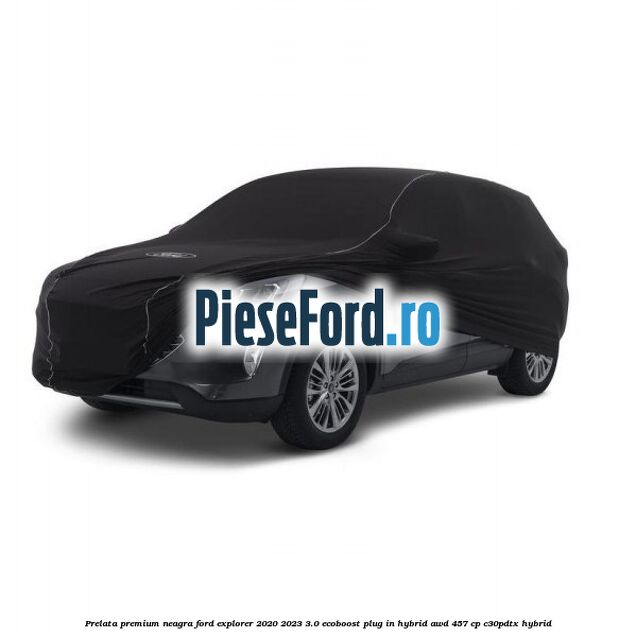 Prelata premium neagra Ford Explorer 2020-2023 3.0 EcoBoost Plug-in Hybrid AWD 457 cp C30PDTX hybrid