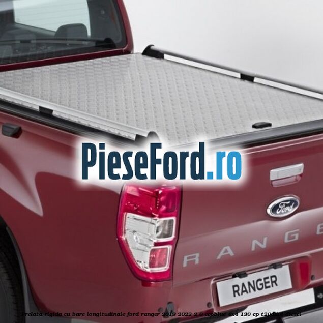 Prelata rigida cu bare longitudinale Ford Ranger 2019-2022 2.0 EcoBlue 4x4 130 cp T20DD0J diesel