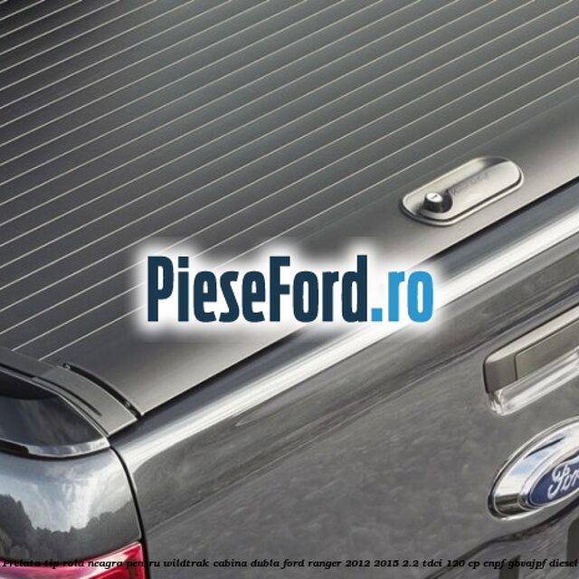 Prelata tip rola neagra pentru Wildtrak Cabina Dubla Ford Ranger 2012-2015 2.2 TDCi 120 cp ENPF, GBVAJPF diesel
