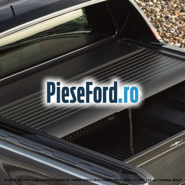 Prelata tip rola neagra pentru Wildtrak Cabina Dubla Ford Ranger 2016-2020 2.2 TDCi 131 cp T22DD0P diesel