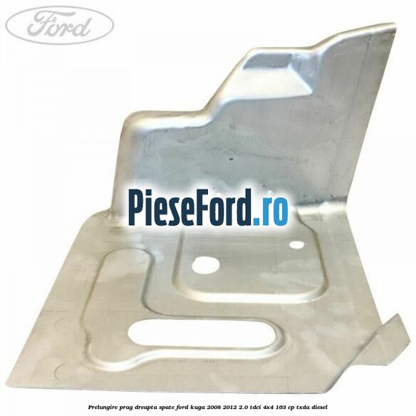 Prelungire prag dreapta, spate Ford Kuga 2008-2012 2.0 TDCI 4x4 163 cp Prelungire prag dreapta, spate Ford Kuga 2008-2012 2.0 TDCI 4x4 163 cp TXDA diesel
