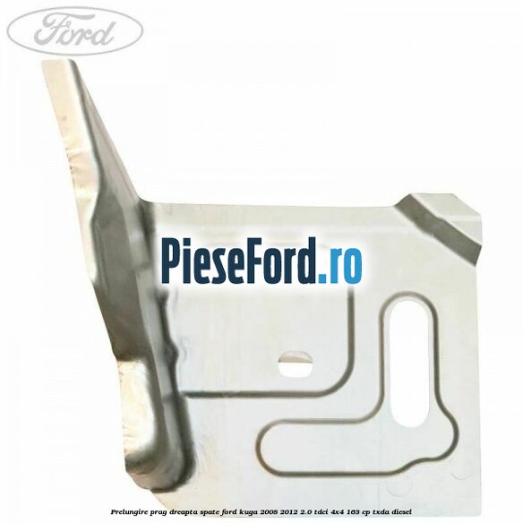 Prelungire prag dreapta, spate Ford Kuga 2008-2012 2.0 TDCI 4x4 163 cp Prelungire prag dreapta, spate Ford Kuga 2008-2012 2.0 TDCI 4x4 163 cp TXDA diesel