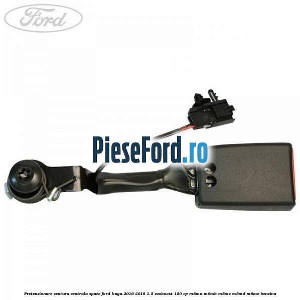 Pretensionare centura centrala spate Ford Kuga 2016-2018 1.5 EcoBoost 150 cp M8MA, M8MB, M8MC, M8MD, M8ME benzina