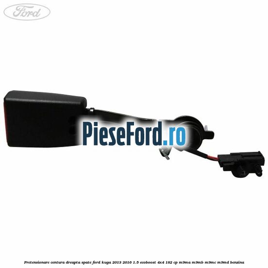 Pretensionare centura dreapta spate Ford Kuga 2013-2016 1.5 EcoBoost 4x4 182 cp M9MA, M9MB, M9MC, M9MD benzina
