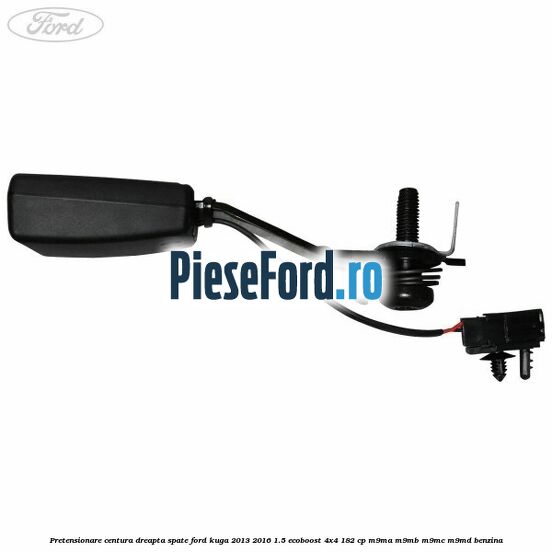 Pretensionare centura dreapta spate Ford Kuga 2013-2016 1.5 EcoBoost 4x4 182 cp M9MA, M9MB, M9MC, M9MD benzina